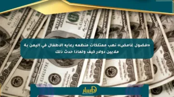 «فضول غامض» نهب ممتلكات منظمة رعاية الأطفال في اليمن بـ4 ملايين دولار كيف ولماذا حدث ذلك